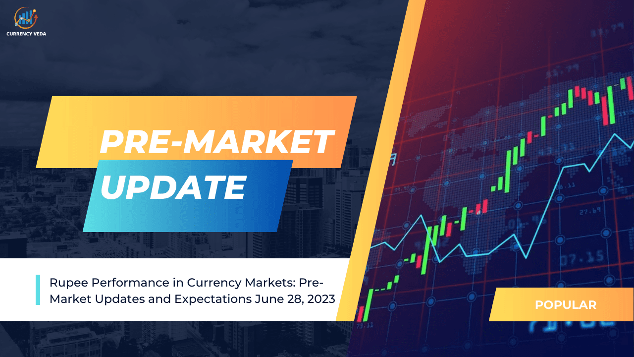 Rupee Performance in Currency Markets: Pre-Market Updates and Expectations June 28, 2023